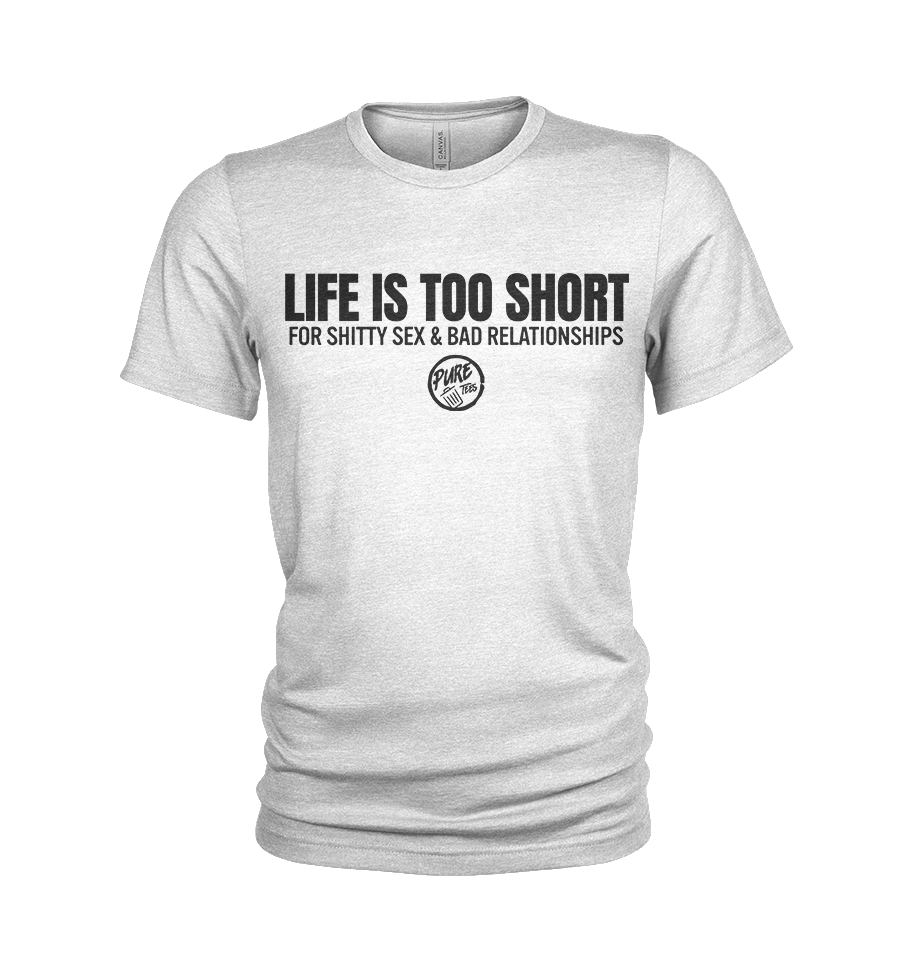 Life is Too Short....For Shitty Sex and Bad Relationships