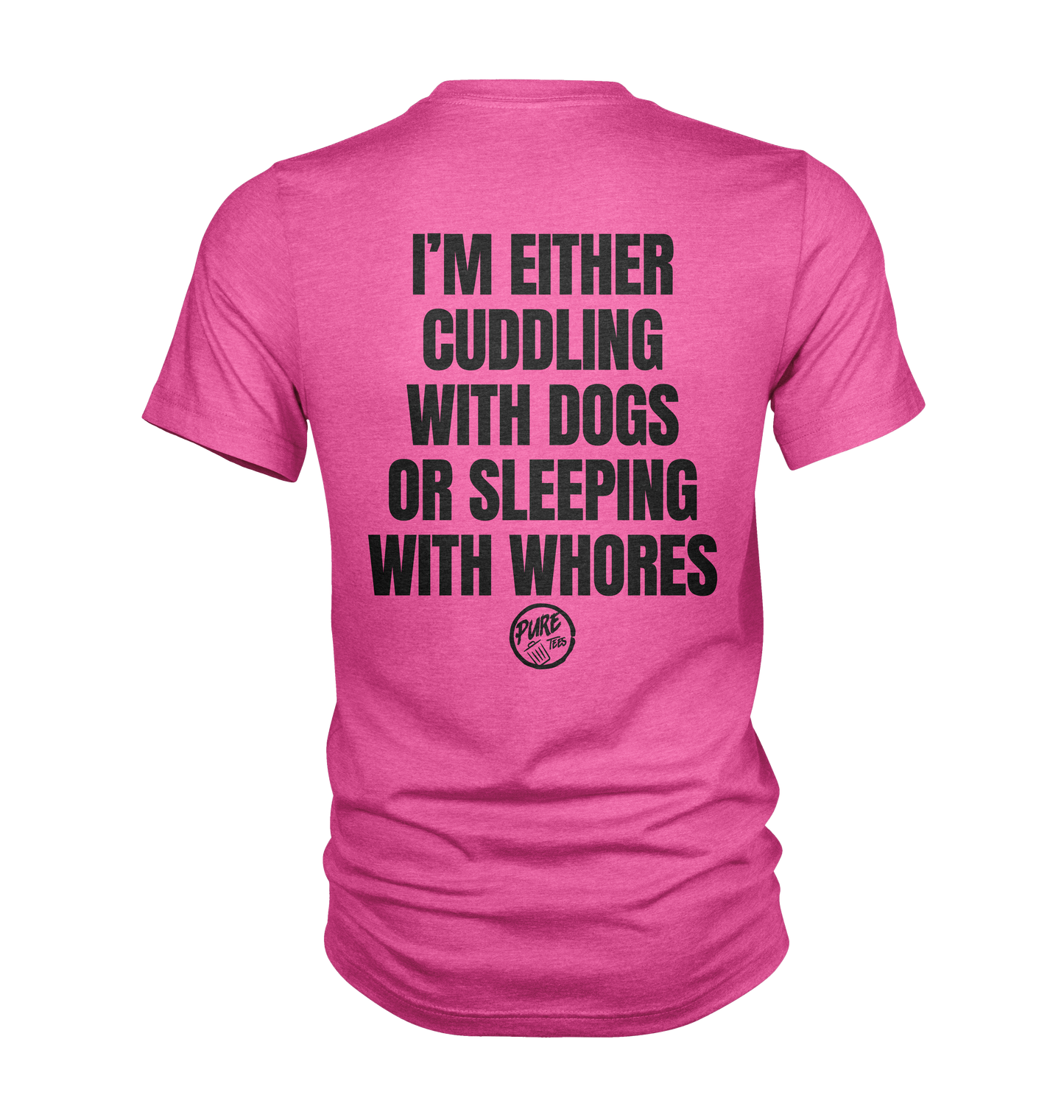 I'm either cuddling with dogs or sleeping with whores