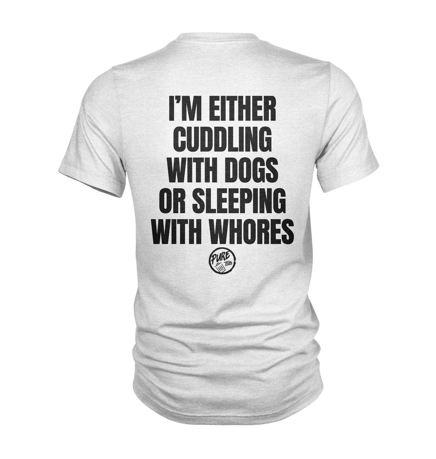 I'm either cuddling with dogs or sleeping with whores