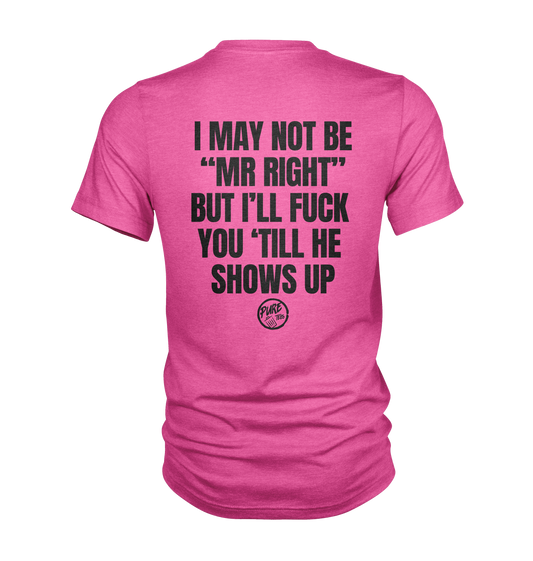 I may not be "Mr Right" but i'll fuck you 'till he shows up