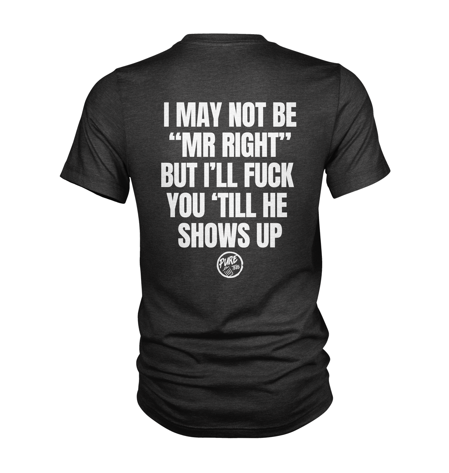 I may not be "Mr Right" but i'll fuck you 'till he shows up