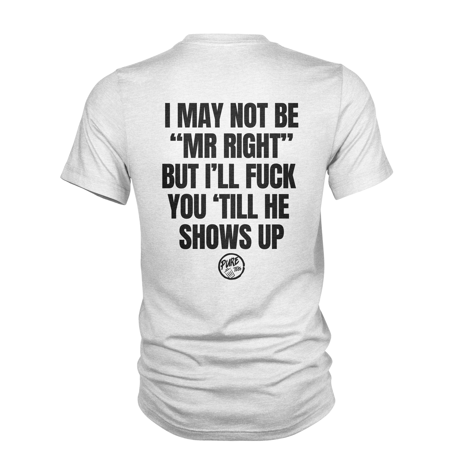 I may not be "Mr Right" but i'll fuck you 'till he shows up