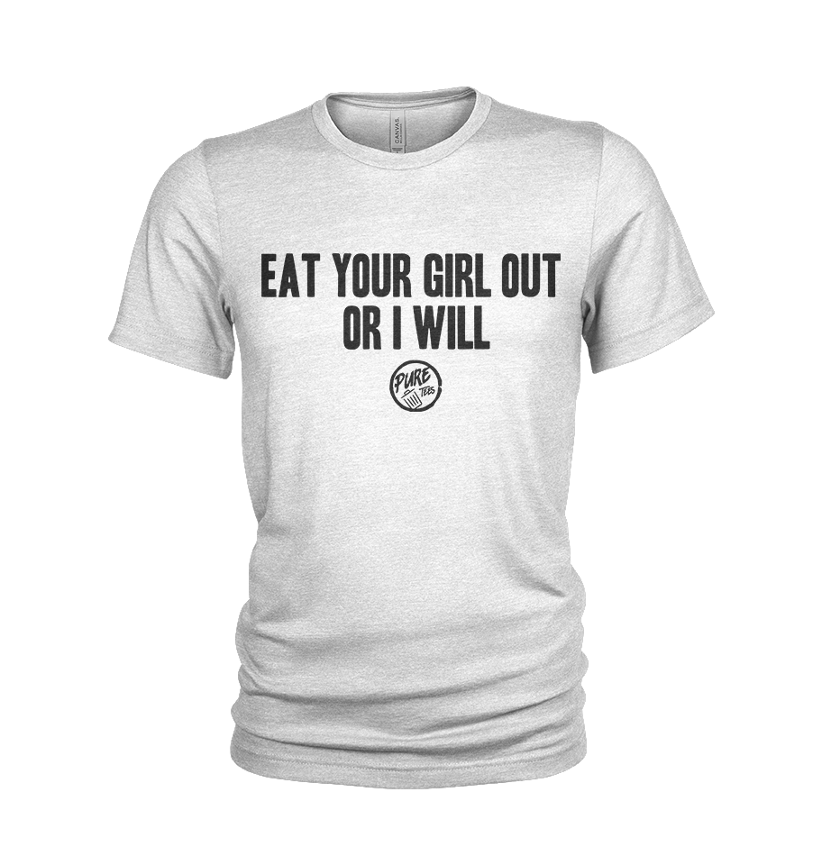 Eat your girl out, or I will