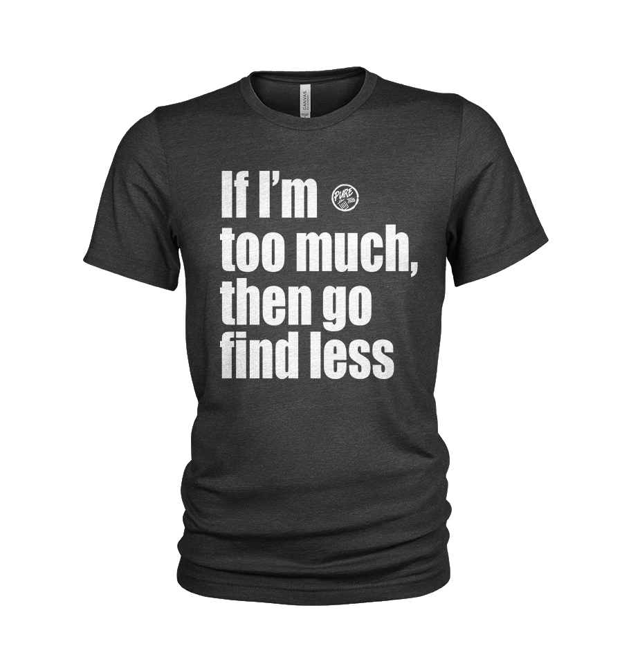 If I'm too Much, then go Find Less