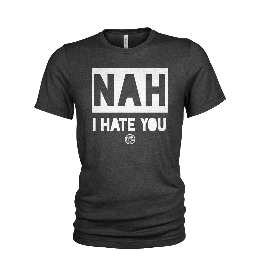 Nah I hate you