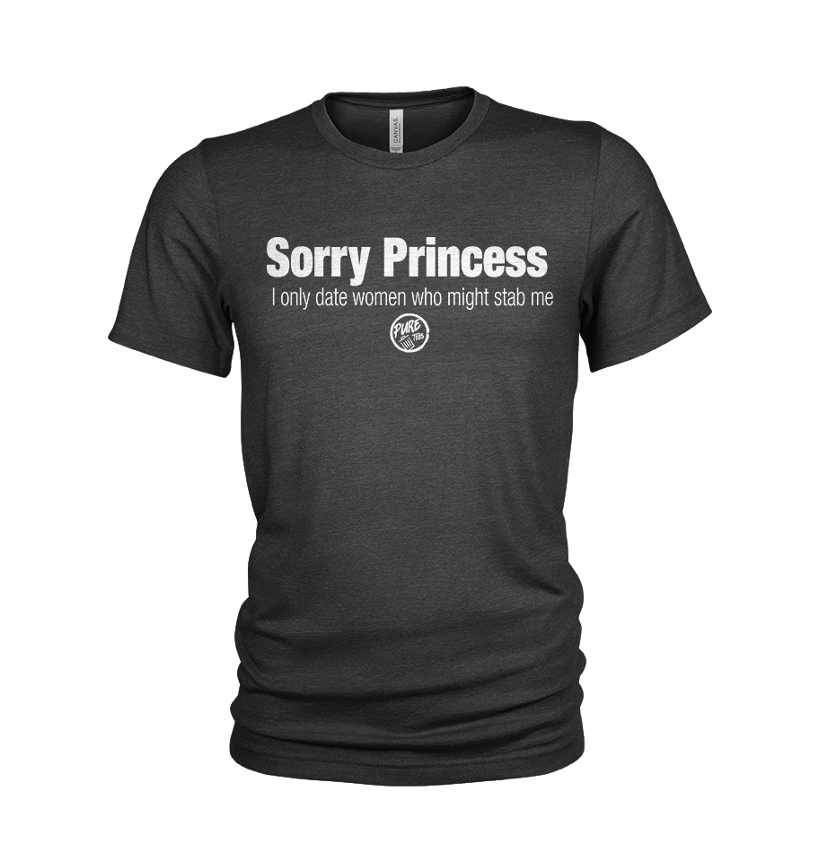 Sorry Princess, I only date women who might stab me