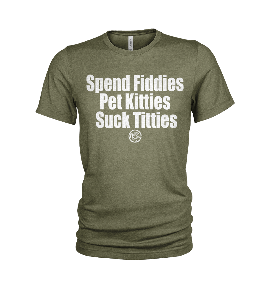 Spend Fiddies, Pet Kitties, Suck Titties