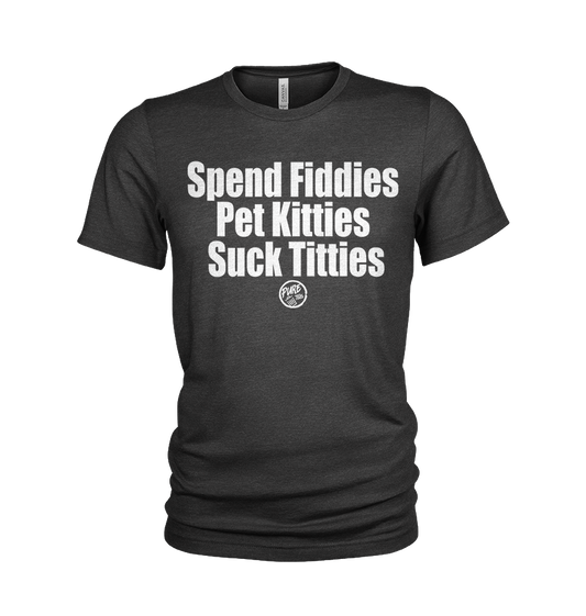 Spend Fiddies, Pet Kitties, Suck Titties