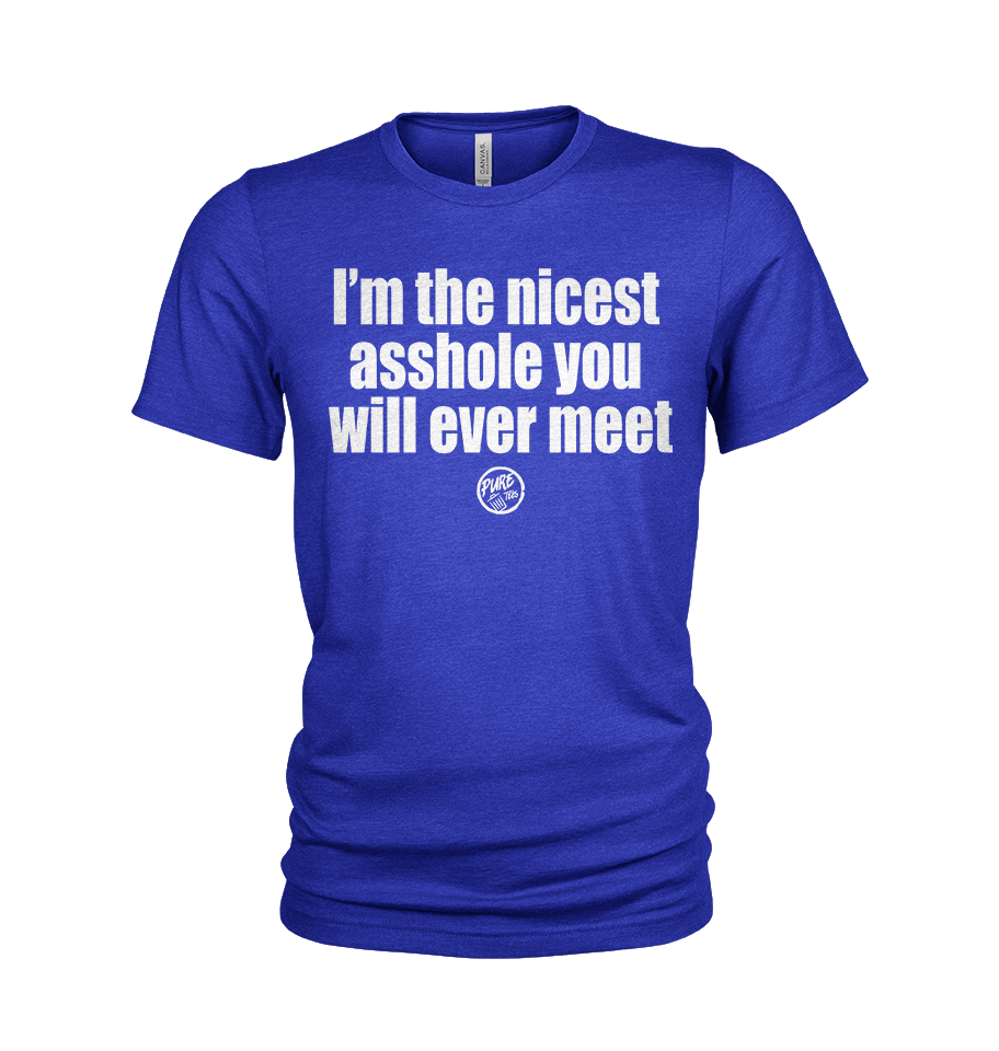 I'm the nicest Asshole you will ever meet