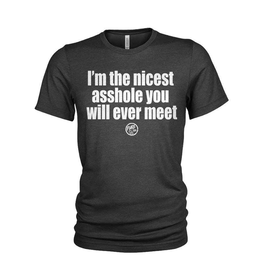 I'm the nicest Asshole you will ever meet