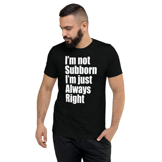 I'm not Subborn, I'm Just Always Right