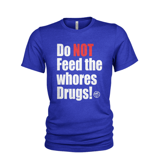 Do NOT feed the whores Drugs