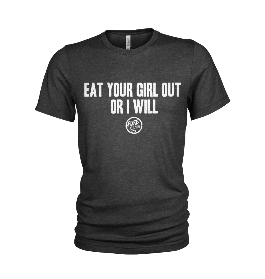 Eat Your Girl Out, Or I Will – Pure Trash Apparel