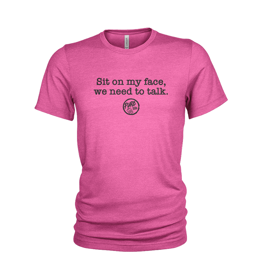 Sit on my face, we need to talk – Pure Trash Apparel