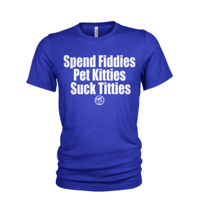 Spend Fiddies, Pet Kitties, Suck Titties