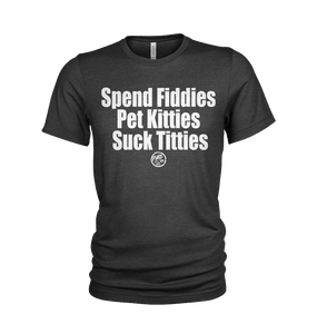 Spend Fiddies, Pet Kitties, Suck Titties